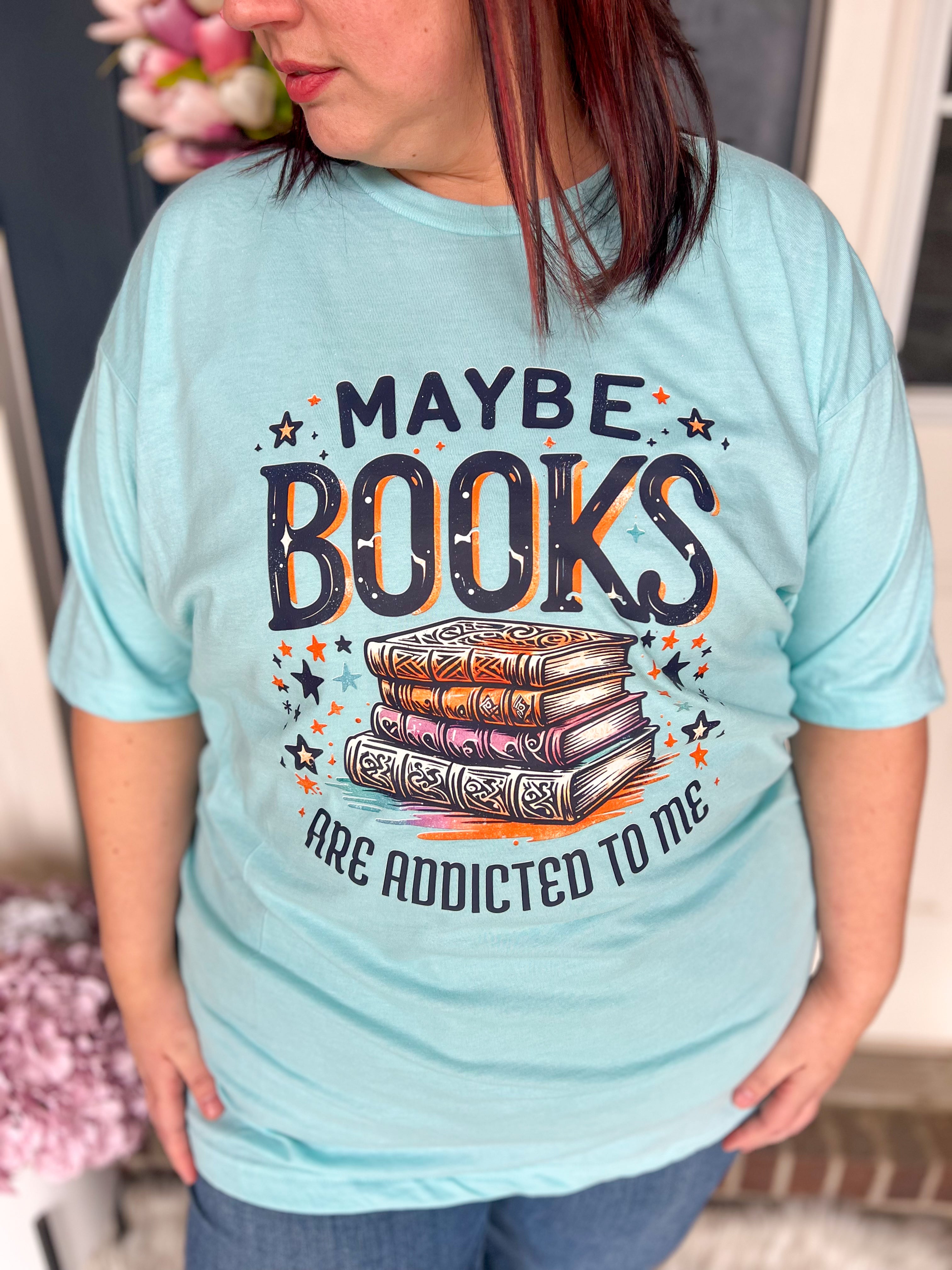 Maybe Books are Addicted to Me Tee