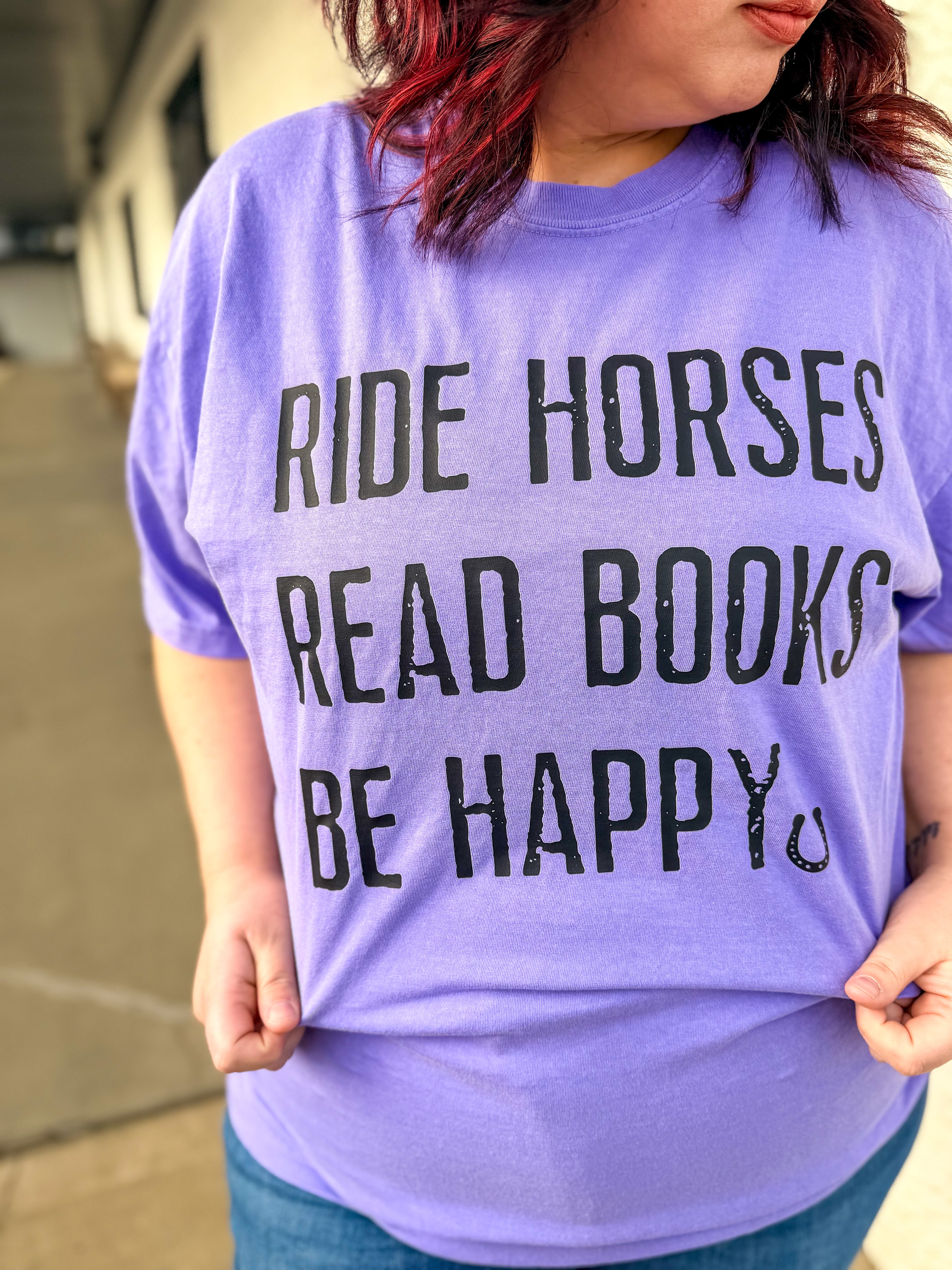 Ride Horses Read Books Be Happy Tee or Sweatshirt